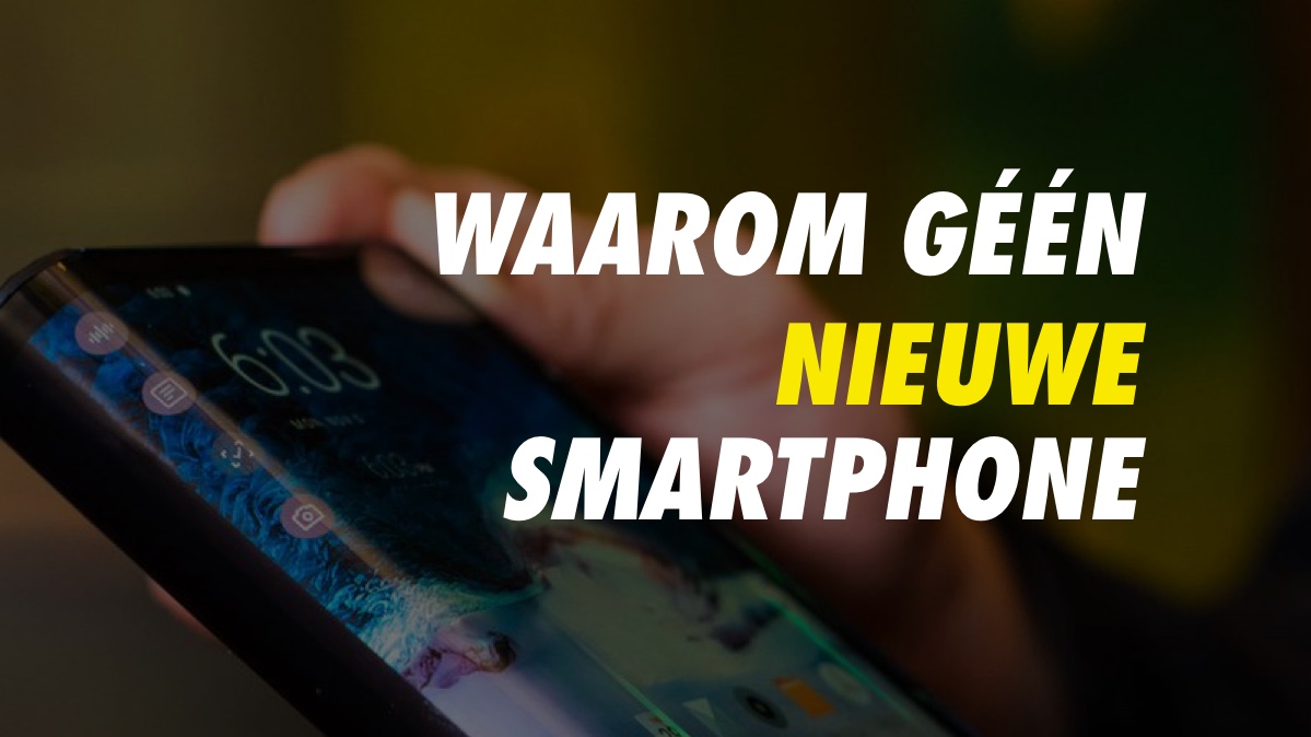 5 redenen om géén nieuwe gsm te kopen 2019?